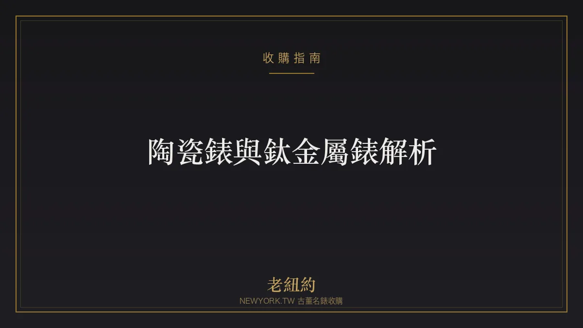 陶瓷錶與鈦金屬錶解析：材質特性、優缺點與保養