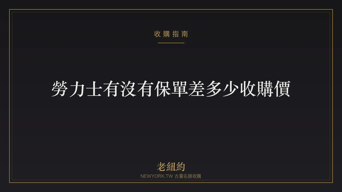 勞力士有沒有保單、盒單差多少？收購價影響一次看