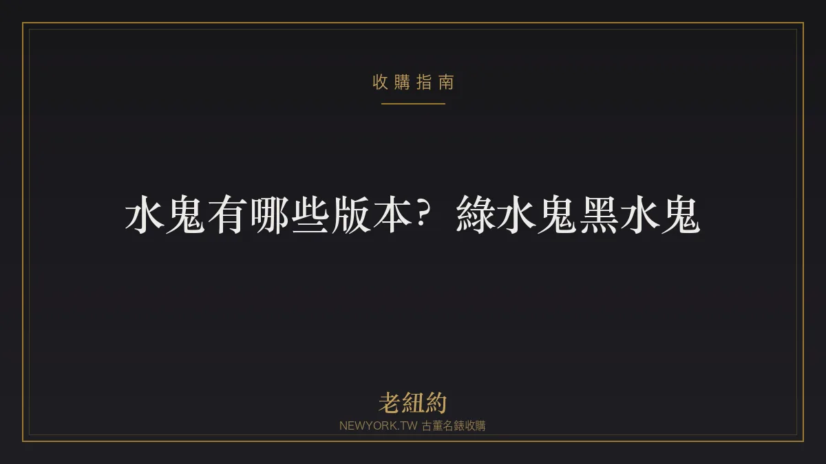 勞力士水鬼有哪些版本？綠水鬼、黑水鬼、無日期一次看