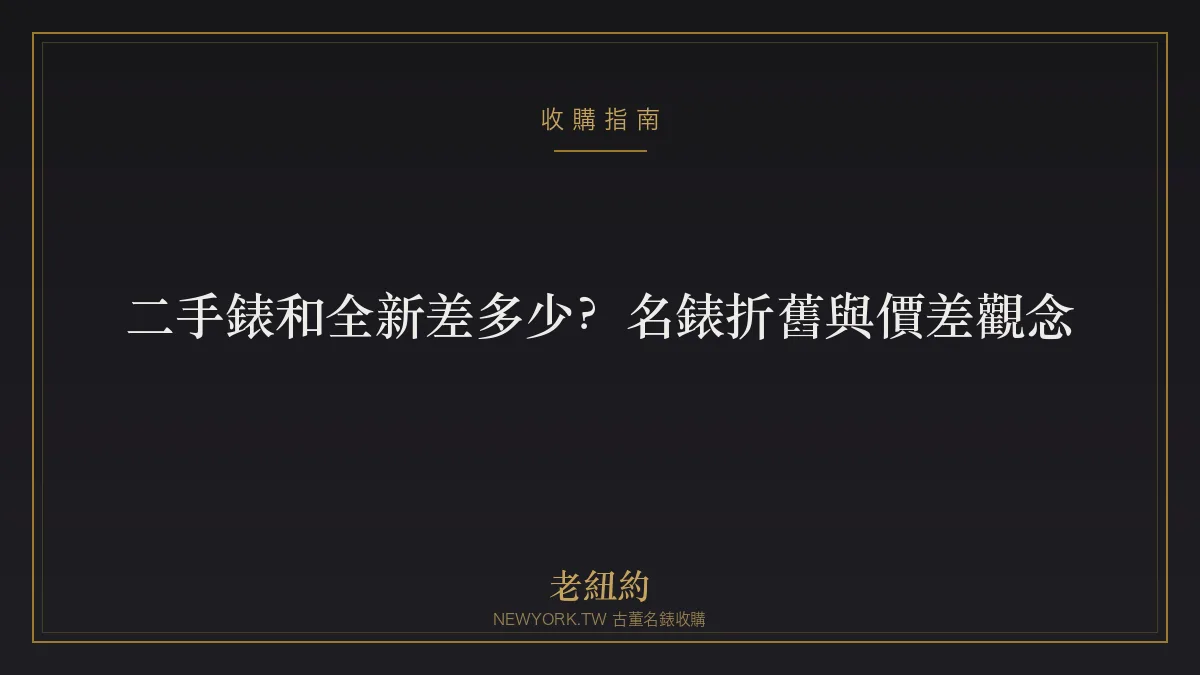 二手錶和全新差多少？名錶折舊與價差觀念一次看懂