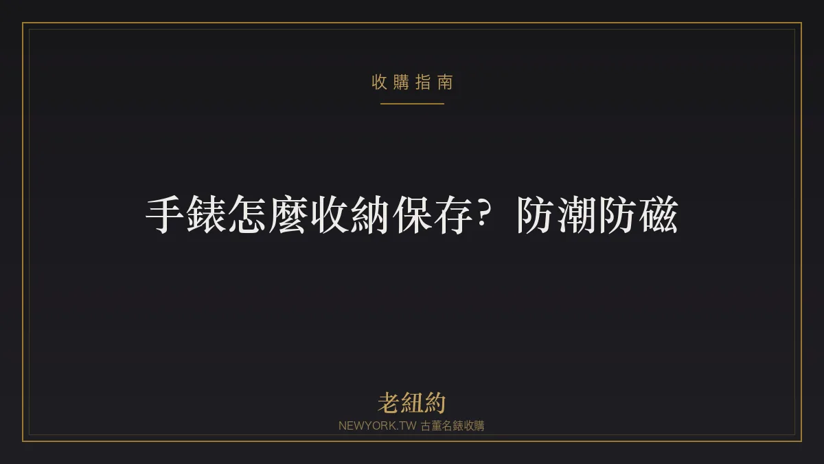 手錶怎麼收納保存？防潮、防磁、收藏盒與長期存放指南